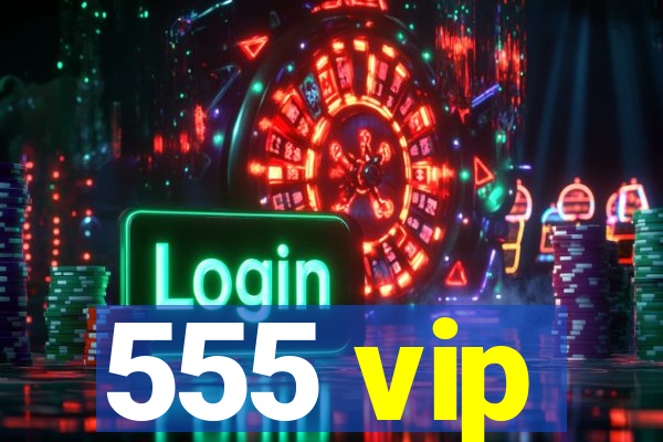 555 vip